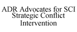 ADR ADVOCATES FOR SCI STRATEGIC CONFLICT INTERVENTION trademark