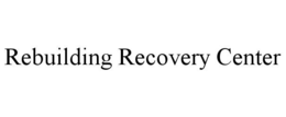 REBUILDING RECOVERY CENTER trademark