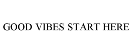 GOOD VIBES START HERE trademark