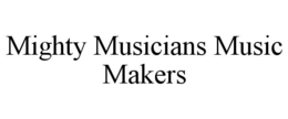MIGHTY MUSICIANS MUSIC MAKERS trademark
