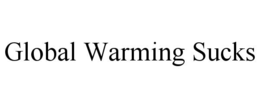 GLOBAL WARMING SUCKS trademark