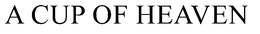 A CUP OF HEAVEN trademark