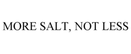 MORE SALT, NOT LESS trademark
