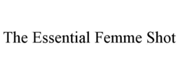 THE ESSENTIAL FEMME SHOT trademark