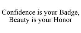 CONFIDENCE IS YOUR BADGE, BEAUTY IS YOUR HONOR trademark