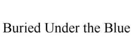 BURIED UNDER THE BLUE trademark