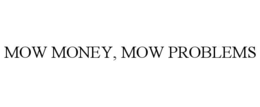 MOW MONEY, MOW PROBLEMS trademark