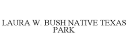 LAURA W. BUSH NATIVE TEXAS PARK trademark