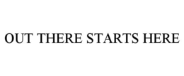 OUT THERE STARTS HERE trademark