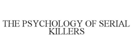 THE PSYCHOLOGY OF SERIAL KILLERS trademark