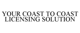 YOUR COAST TO COAST LICENSING SOLUTION trademark