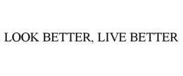 LOOK BETTER, LIVE BETTER trademark