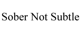SOBER NOT SUBTLE trademark