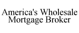 AMERICA'S WHOLESALE MORTGAGE BROKER trademark