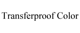TRANSFERPROOF COLOR trademark
