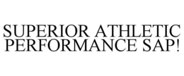 SUPERIOR ATHLETIC PERFORMANCE SAP! trademark