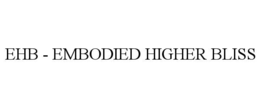 EHB - EMBODIED HIGHER BLISS trademark