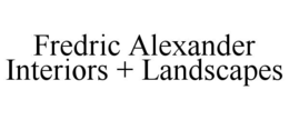 FREDRIC ALEXANDER INTERIORS + LANDSCAPES trademark