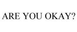 ARE YOU OKAY? trademark