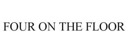 FOUR ON THE FLOOR trademark