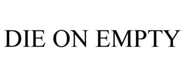 DIE ON EMPTY trademark