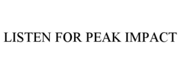 LISTEN FOR PEAK IMPACT trademark