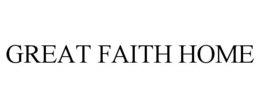 GREAT FAITH HOME trademark