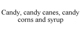 CANDY, CANDY CANES, CANDY CORNS AND SYRUP trademark