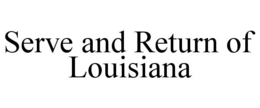 SERVE AND RETURN OF LOUISIANA trademark