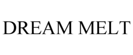 DREAM MELT trademark
