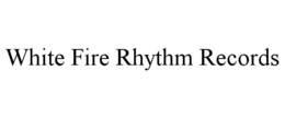 WHITE FIRE RHYTHM RECORDS trademark