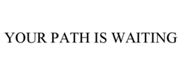 YOUR PATH IS WAITING trademark