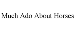 MUCH ADO ABOUT HORSES trademark