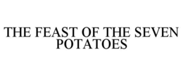 THE FEAST OF THE SEVEN POTATOES trademark