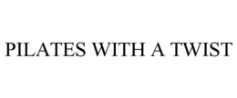 PILATES WITH A TWIST trademark