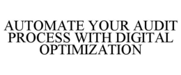 AUTOMATE YOUR AUDIT PROCESS WITH DIGITAL OPTIMIZATION trademark