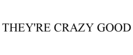 THEY'RE CRAZY GOOD trademark