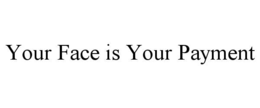 YOUR FACE IS YOUR PAYMENT trademark