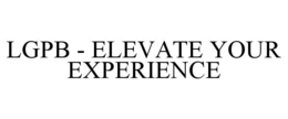 LGPB - ELEVATE YOUR EXPERIENCE trademark