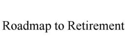 ROADMAP TO RETIREMENT trademark