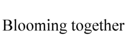 BLOOMING TOGETHER trademark