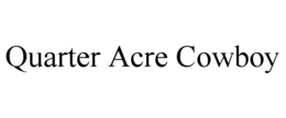 QUARTER ACRE COWBOY trademark