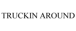 TRUCKIN AROUND trademark