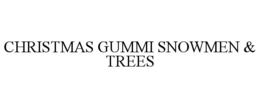 CHRISTMAS GUMMI SNOWMEN & TREES trademark