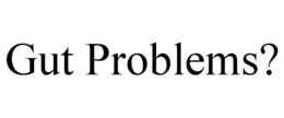 GUT PROBLEMS? trademark