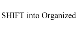 SHIFT INTO ORGANIZED trademark