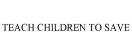 TEACH CHILDREN TO SAVE trademark