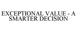 EXCEPTIONAL VALUE - A SMARTER DECISION trademark
