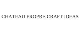 CHATEAU PROPRE CRAFT IDEAS trademark