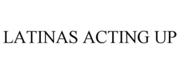 LATINAS ACTING UP trademark